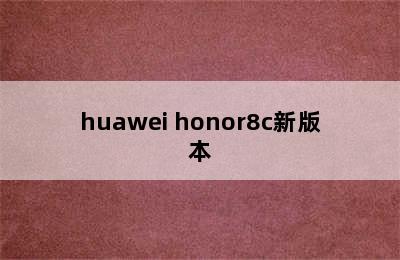 huawei honor8c新版本